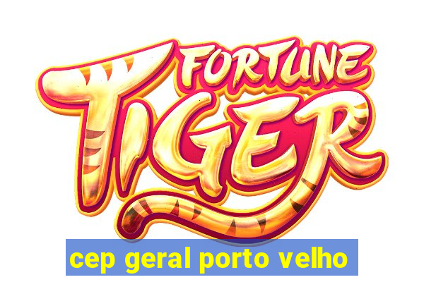 cep geral porto velho